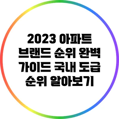 2023 아파트 브랜드 순위 완벽 가이드: 국내 도급 순위 알아보기