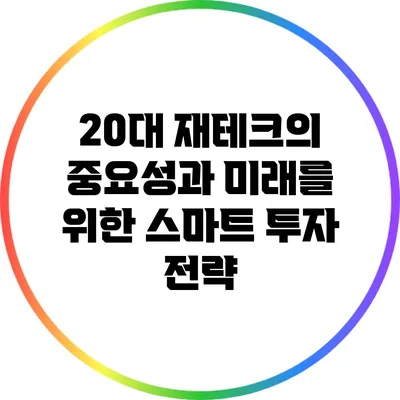20대 재테크의 중요성과 미래를 위한 스마트 투자 전략