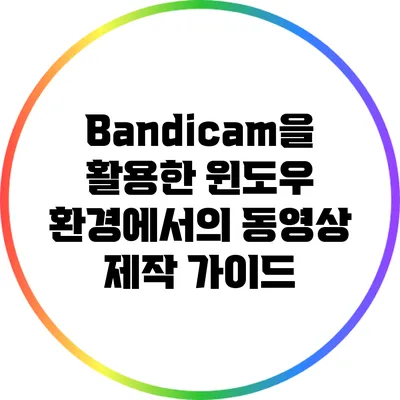 Bandicam을 활용한 윈도우 환경에서의 동영상 제작 가이드