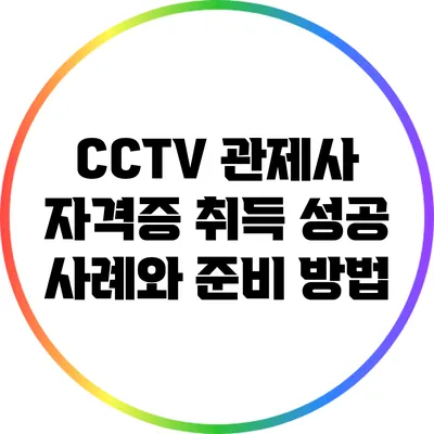 CCTV 관제사 자격증 취득 성공 사례와 준비 방법