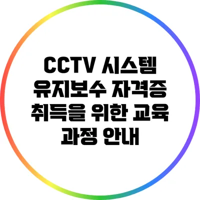 CCTV 시스템 유지보수 자격증 취득을 위한 교육 과정 안내