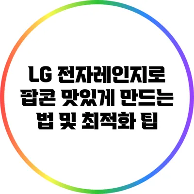 LG 전자레인지로 팝콘 맛있게 만드는 법 및 최적화 팁