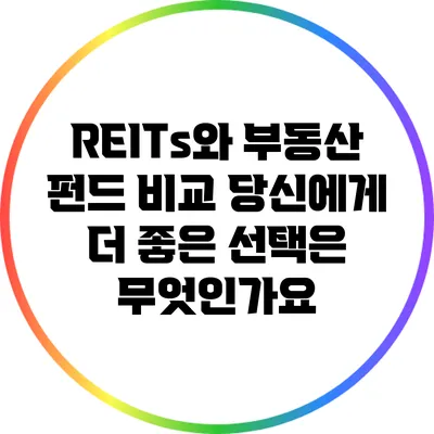 REITs와 부동산 펀드 비교: 당신에게 더 좋은 선택은 무엇인가요?