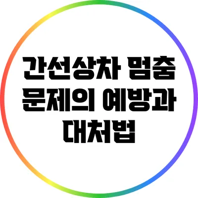 간선상차 멈춤 문제의 예방과 대처법
