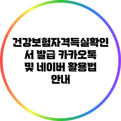 건강보험자격득실확인서 발급: 카카오톡 및 네이버 활용법 안내