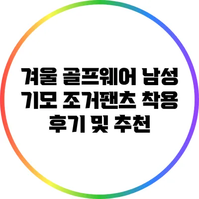 겨울 골프웨어 남성 기모 조거팬츠 착용 후기 및 추천