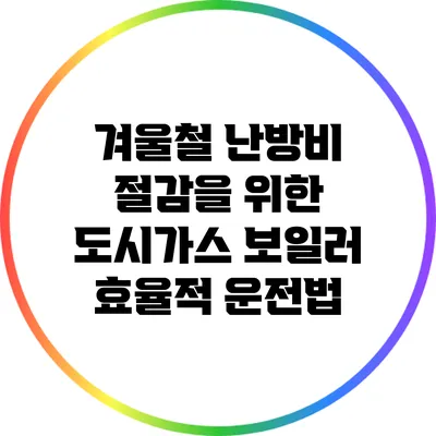 겨울철 난방비 절감을 위한 도시가스 보일러 효율적 운전법