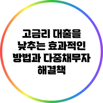 고금리 대출을 낮추는 효과적인 방법과 다중채무자 해결책