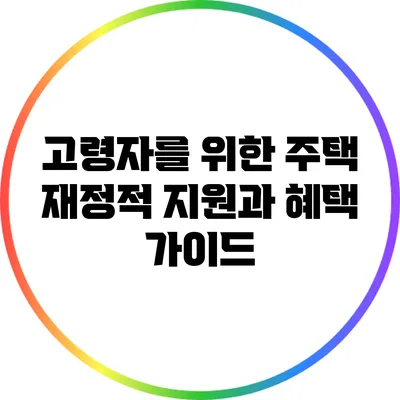 고령자를 위한 주택 재정적 지원과 혜택 가이드