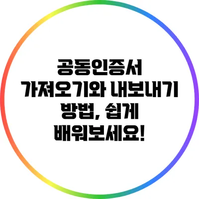 공동인증서 가져오기와 내보내기 방법, 쉽게 배워보세요!
