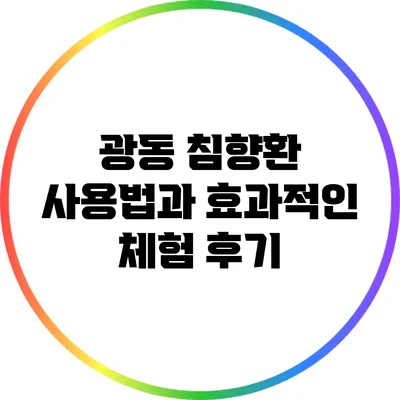 광동 침향환 사용법과 효과적인 체험 후기