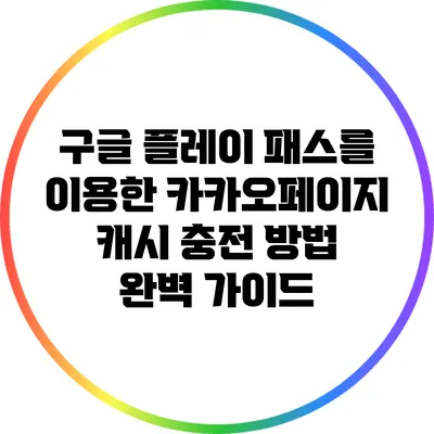 구글 플레이 패스를 이용한 카카오페이지 캐시 충전 방법 완벽 가이드