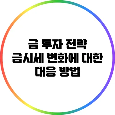 금 투자 전략: 금시세 변화에 대한 대응 방법
