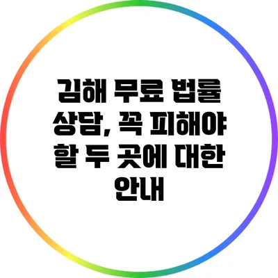 김해 무료 법률 상담, 꼭 피해야 할 두 곳에 대한 안내