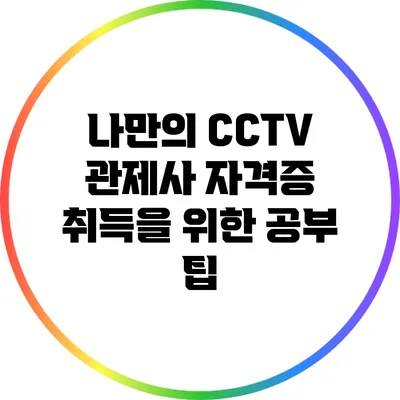 나만의 CCTV 관제사 자격증 취득을 위한 공부 팁
