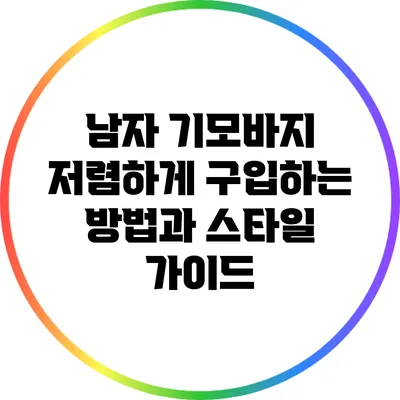 남자 기모바지 저렴하게 구입하는 방법과 스타일 가이드