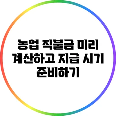 농업 직불금 미리 계산하고 지급 시기 준비하기