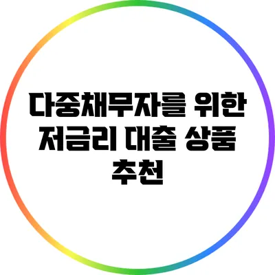 다중채무자를 위한 저금리 대출 상품 추천