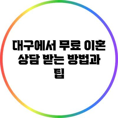 대구에서 무료 이혼 상담 받는 방법과 팁