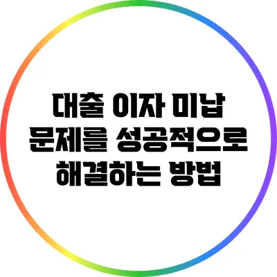 대출 이자 미납 문제를 성공적으로 해결하는 방법
