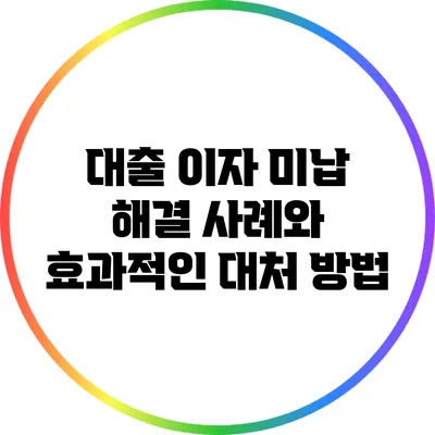 대출 이자 미납 해결 사례와 효과적인 대처 방법