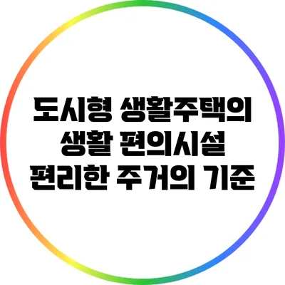 도시형 생활주택의 생활 편의시설: 편리한 주거의 기준
