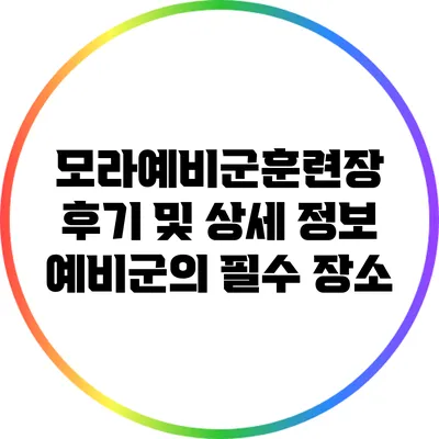 모라예비군훈련장 후기 및 상세 정보: 예비군의 필수 장소