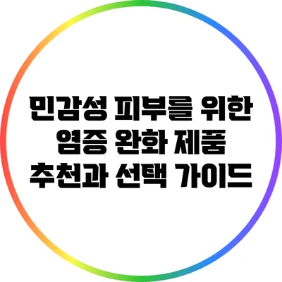 민감성 피부를 위한 염증 완화 제품 추천과 선택 가이드