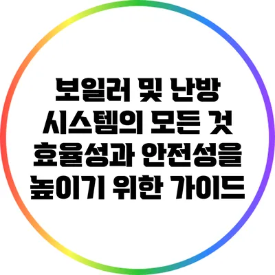 보일러 및 난방 시스템의 모든 것: 효율성과 안전성을 높이기 위한 가이드