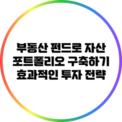 부동산 펀드로 자산 포트폴리오 구축하기: 효과적인 투자 전략