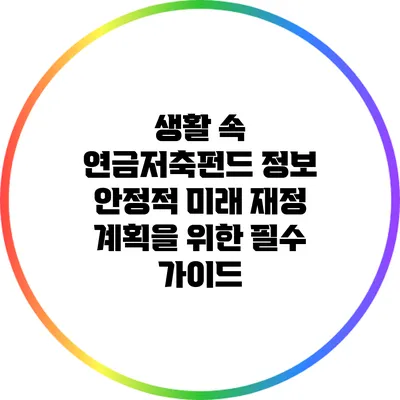 생활 속 연금저축펀드 정보: 안정적 미래 재정 계획을 위한 필수 가이드