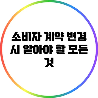 소비자 계약 변경 시 알아야 할 모든 것