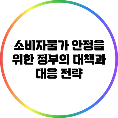 소비자물가 안정을 위한 정부의 대책과 대응 전략