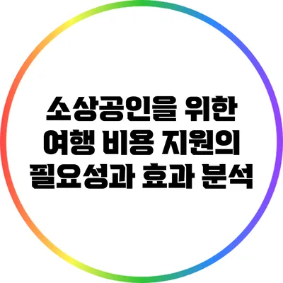 소상공인을 위한 여행 비용 지원의 필요성과 효과 분석