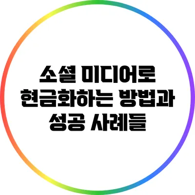소셜 미디어로 현금화하는 방법과 성공 사례들