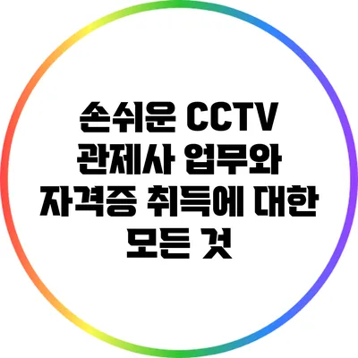 손쉬운 CCTV 관제사 업무와 자격증 취득에 대한 모든 것