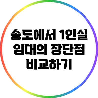 송도에서 1인실 임대의 장단점 비교하기