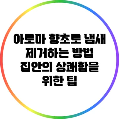 아로마 향초로 냄새 제거하는 방법: 집안의 상쾌함을 위한 팁