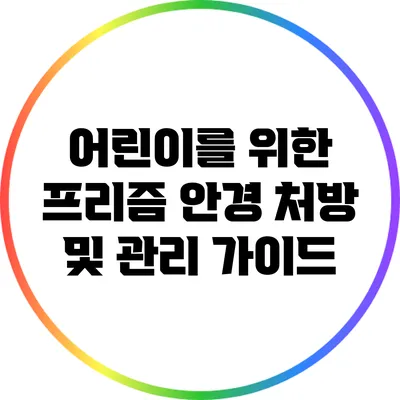 어린이를 위한 프리즘 안경 처방 및 관리 가이드