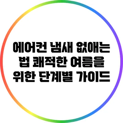 에어컨 냄새 없애는 법: 쾌적한 여름을 위한 단계별 가이드