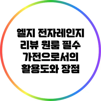 엘지 전자레인지 리뷰: 원룸 필수 가전으로서의 활용도와 장점