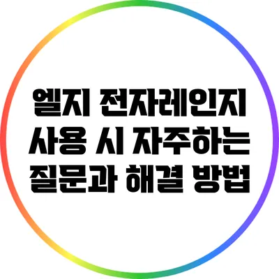 엘지 전자레인지 사용 시 자주하는 질문과 해결 방법