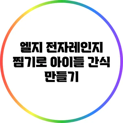 엘지 전자레인지 찜기로 아이들 간식 만들기