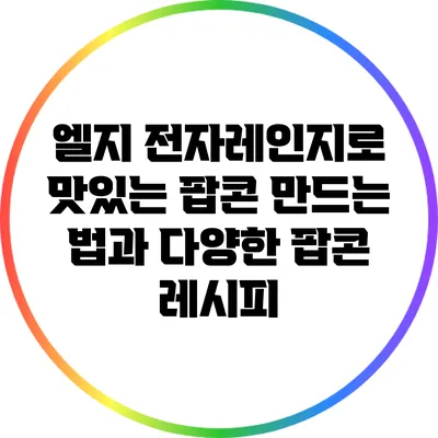 엘지 전자레인지로 맛있는 팝콘 만드는 법과 다양한 팝콘 레시피