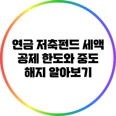 연금 저축펀드 세액 공제 한도와 중도 해지 알아보기