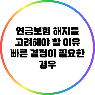 연금보험 해지를 고려해야 할 이유: 빠른 결정이 필요한 경우