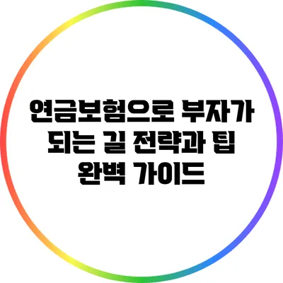 연금보험으로 부자가 되는 길: 전략과 팁 완벽 가이드