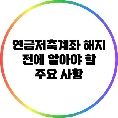 연금저축계좌 해지 전에 알아야 할 주요 사항