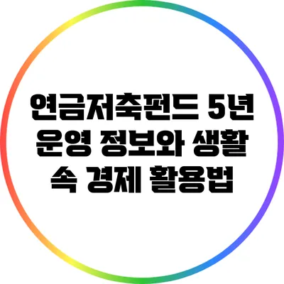 연금저축펀드 5년 운영 정보와 생활 속 경제 활용법
