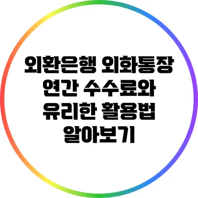 외환은행 외화통장 연간 수수료와 유리한 활용법 알아보기